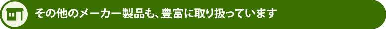 その他のメーカー製品も、豊富に取り扱っています